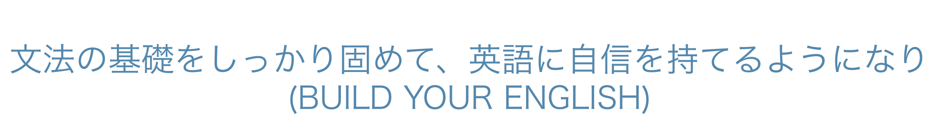 文法の基礎をしっかり固めて、英語に自信を持てるようになり(build your english)